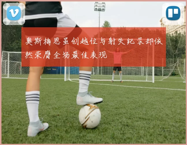 奥斯梅恩虽创越位与射失纪录却依然荣膺全场最佳表现
